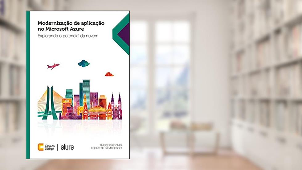 Modernização de Aplicação no Microsoft Azure: Explorando o potencial da nuvem, do autor Time de Customer Engineers da Microsoft