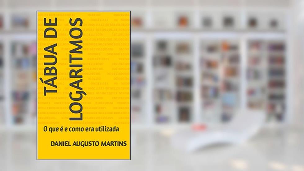 Tábua de Logaritmos: O que é e como era utilizada, do autor Daniel Augusto Martins