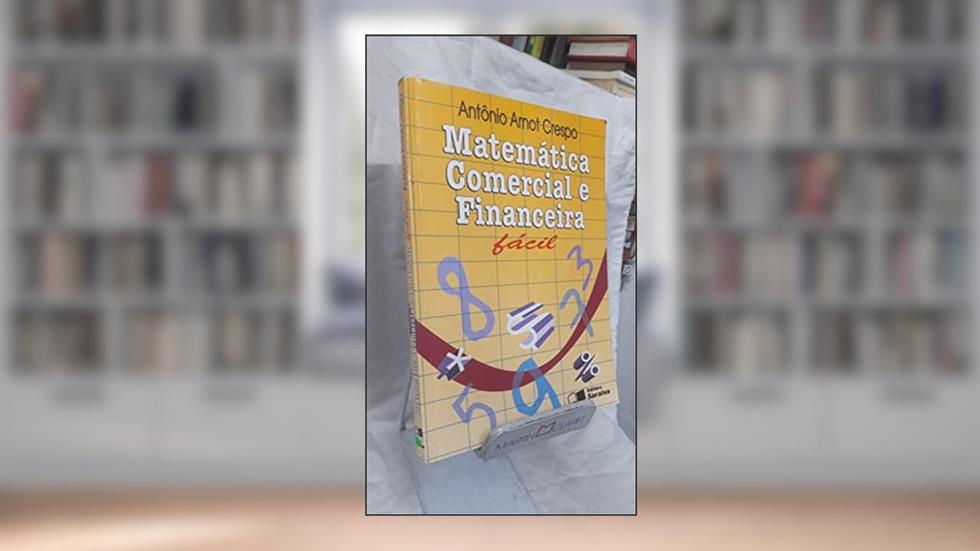 Matemática Comercial e Financeira Fácil, do autor Antônio Arnot Crespo