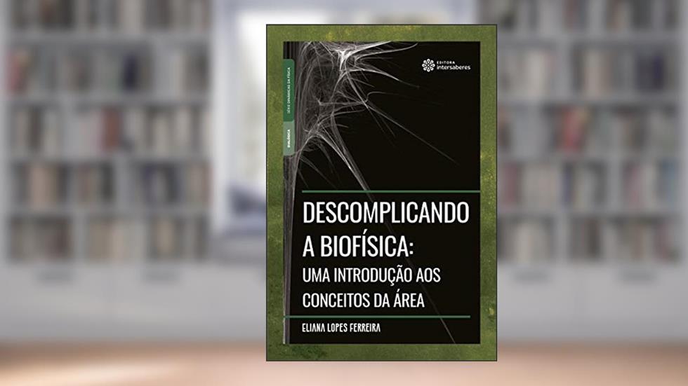 Descomplicando a biofísica:: uma introdução aos conceitos da área, do autor Eliana Lopes Ferreira
