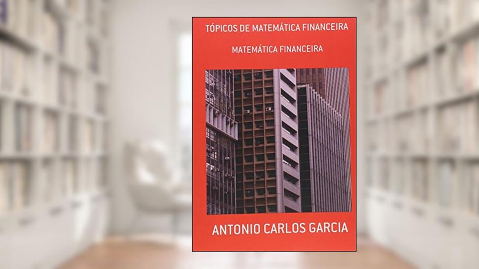 TÓPICOS DE MATEMÁTICA FINANCEIRA, do autor ANTONIO CARLOS GARCIA