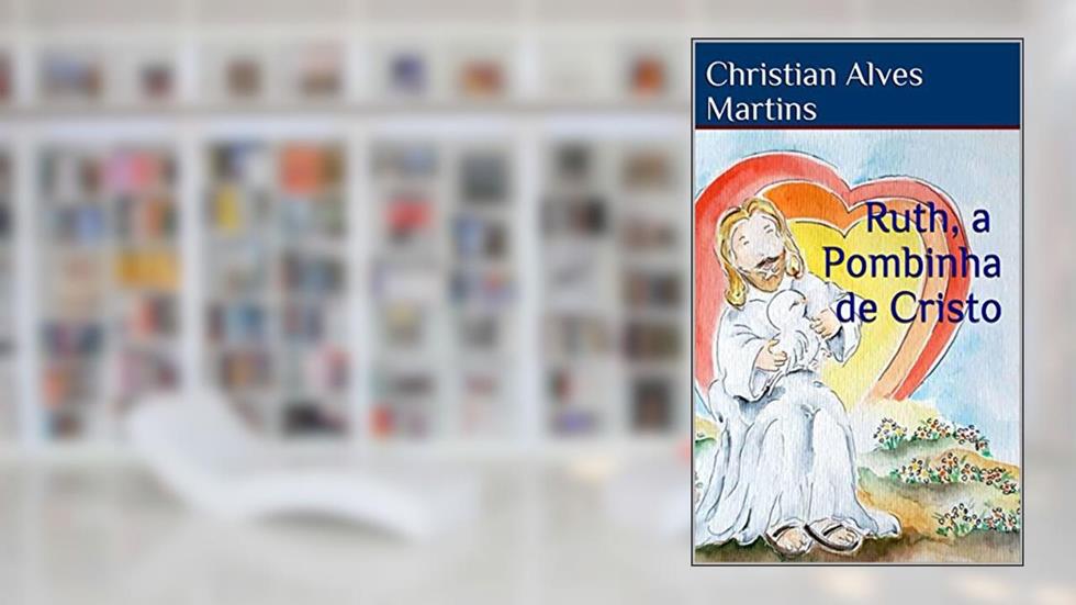Ruth, a Pombinha de Cristo, do autor Christian Alves Martins