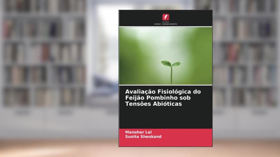 Avaliação Fisiológica do Feijão Pombinho sob Tensões Abióticas, do autor Manohar Lal; Sunita Sheokand