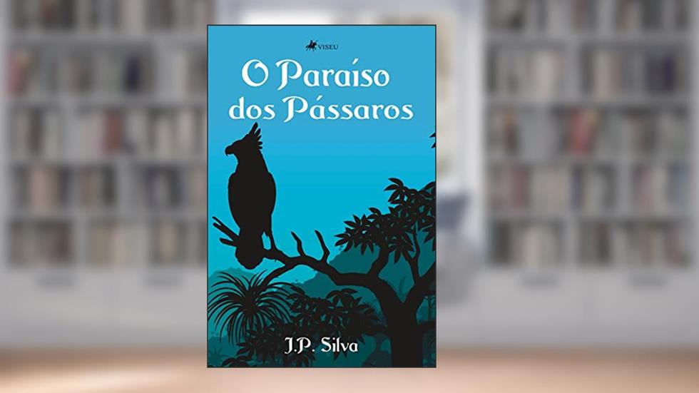 O Paraíso dos Pássaros, do autor J. P. Silva