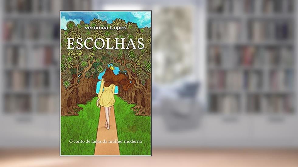 Escolhas: O conto de fadas da mulher moderna, do autor verônica Lopes