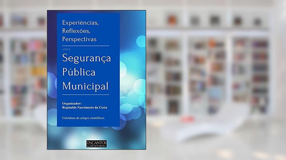 Experiências, Reflexões, Perspectivas Sobre Segurança Pública Municipal, do autor Reginaldo Nascimento Da Costa (org)
