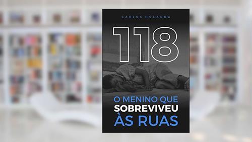 Capa de 118 O Menino Que Sobreviveu Às Ruas, do autor Carlos Holanda