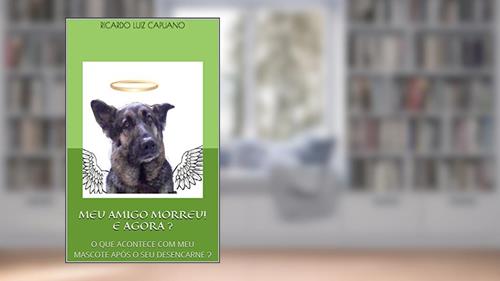 Capa de MEU AMIGO MORREU! E AGORA ?: O QUE ACONTECE COM MEU MASCOTE APÓS O SEU DESENCARNE ?, do autor Ricardo Luiz Capuano; Ricardo Luiz Capuano