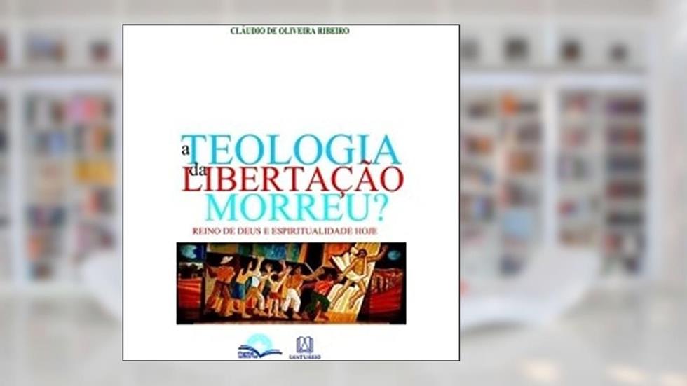 A Teologia da Libertação Morreu, do autor Claudio de Oliveira Ribeiro