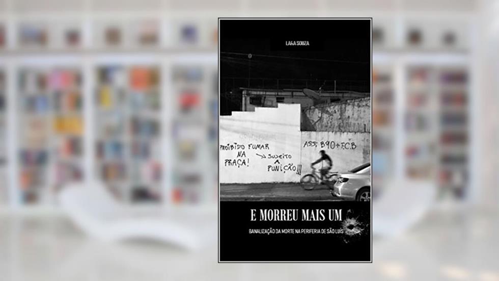 E Morreu Mais Um: Banalização da morte na periferia de São Luís, do autor Lara Souza