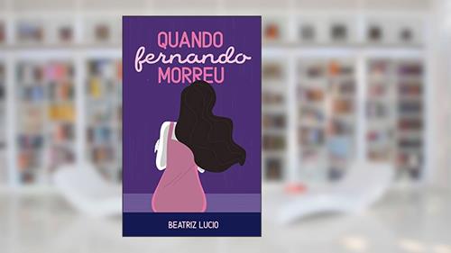 Capa de Quando Fernando Morreu, do autor Beatriz Lucio