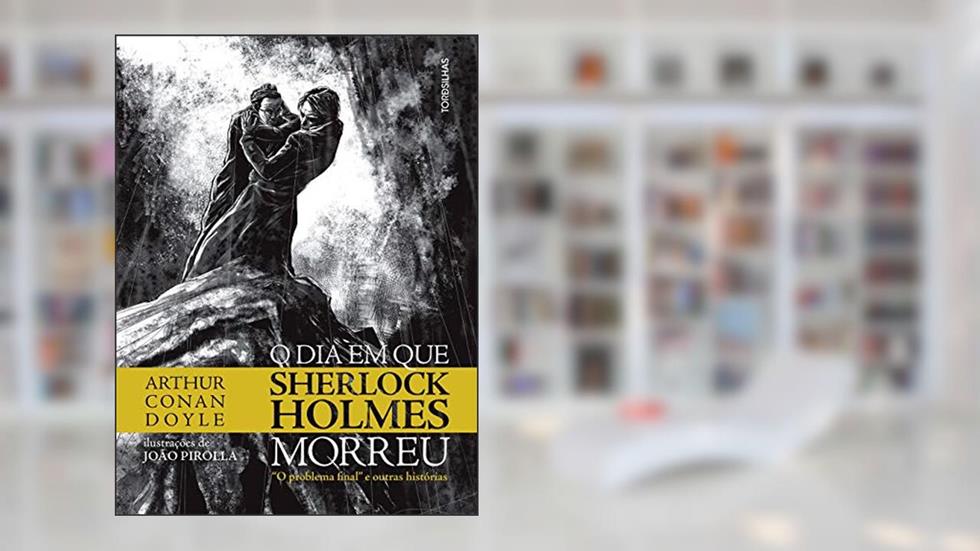 O dia em que Sherlock Holmes Morreu: o Problema Final e Outras Histórias, do autor Sir Arthur Conan Doyle