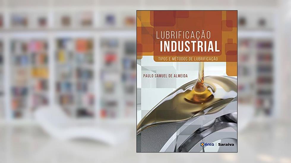 Lubrificação Industrial - tipos e métodos de lubrificação, do autor PAULO SAMUEL DE ALMEIDA