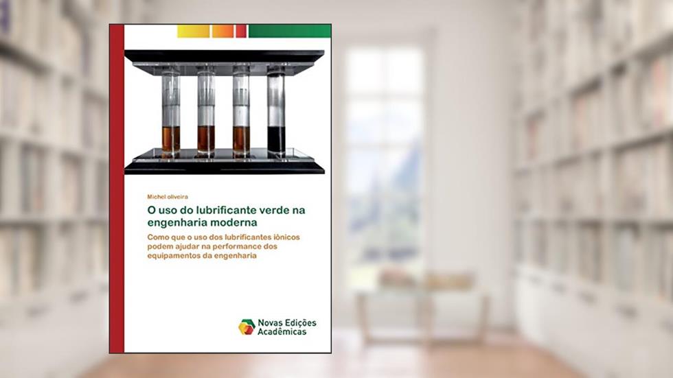 O uso do lubrificante verde na engenharia moderna: Como que o uso dos lubrificantes iônicos podem ajudar na performance dos equipamentos da engenharia, do autor Michel Oliveira