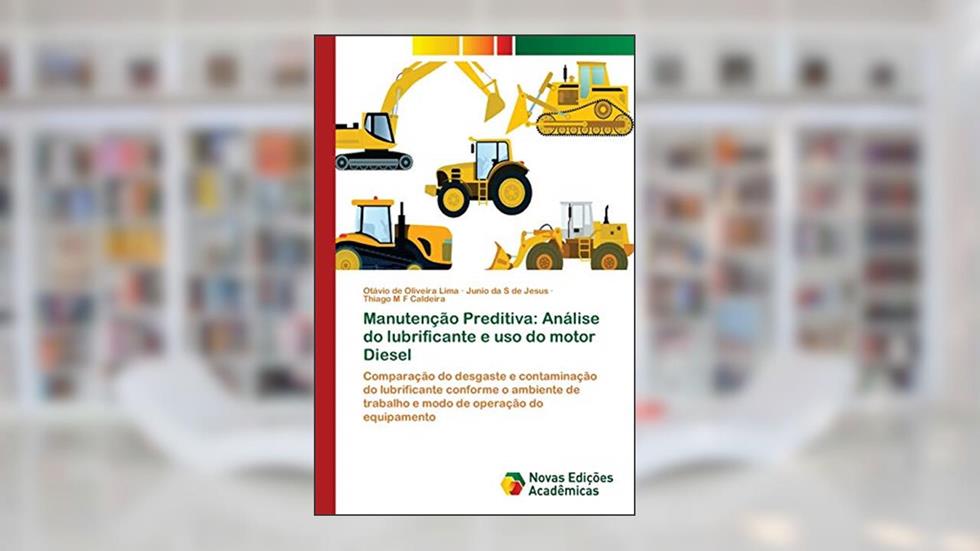Manutenção Preditiva: Análise do lubrificante e uso do motor Diesel, do autor Otávio de Oliveira Lima; Junio da S de Jesus; Thiago M F Caldeira