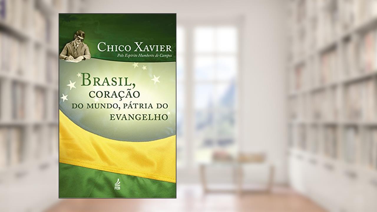 Brasil, Coração do Mundo, Pátria do Evangelho, do autor Francisco Cândido Xavier; Humberto De Campos