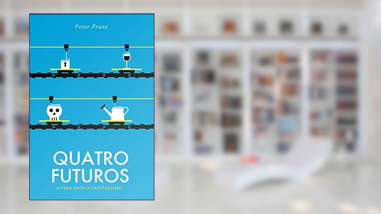 Quatro Futuros: a Vida Após o Capitalismo, do autor Peter Frase