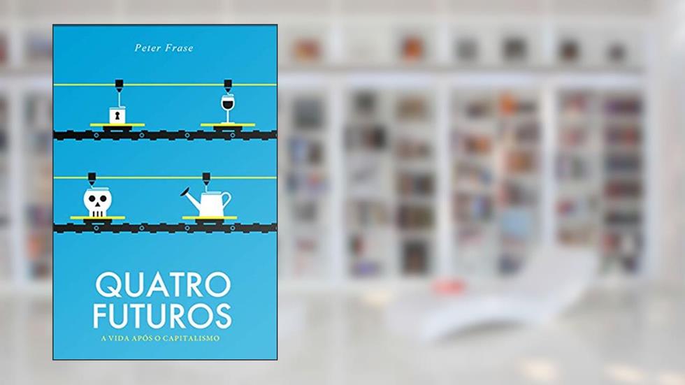 Quatro Futuros: a Vida Após o Capitalismo, do autor Peter Frase