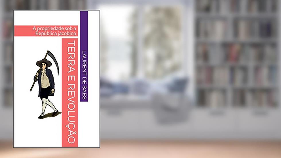 Terra e Revolução: A propriedade sob a República jacobina, do autor Laurent de Saes