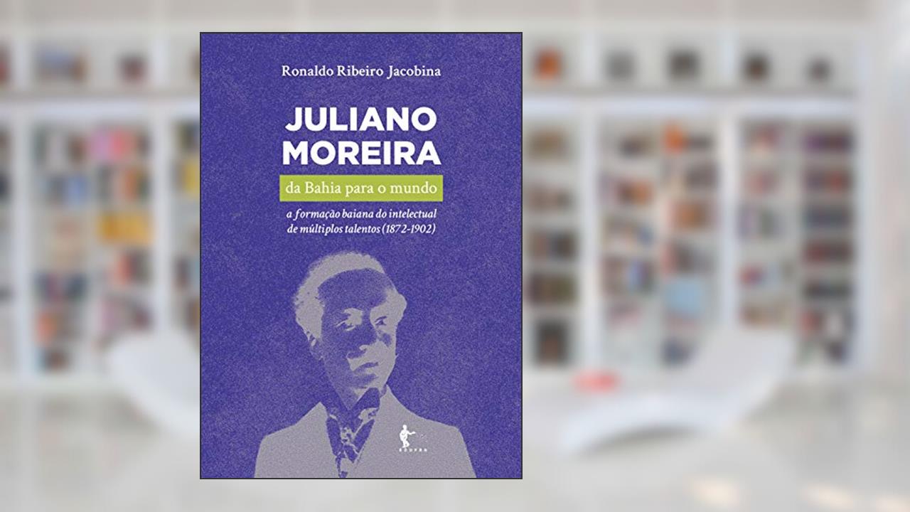 Juliano Moreira da Bahia Para o Mundo, do autor Ronaldo Ribeiro Jacobina
