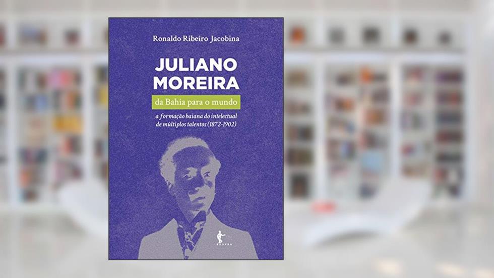 Juliano Moreira da Bahia Para o Mundo, do autor Ronaldo Ribeiro Jacobina