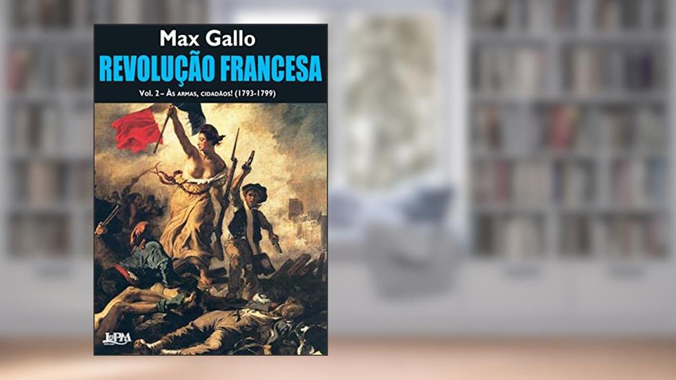 Revolução Francesa - Vol. 2 - às Armas, Cidadãos!, do autor Max Gallo