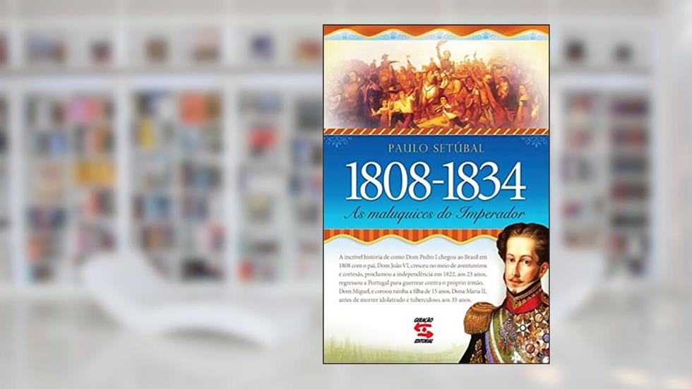 As Maluquices do Imperador: 1808-1834, do autor Paulo Setúbal