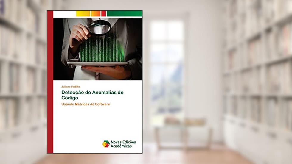 Detecção de Anomalias de Código: Usando Métricas de Software, do autor Juliana Padilha