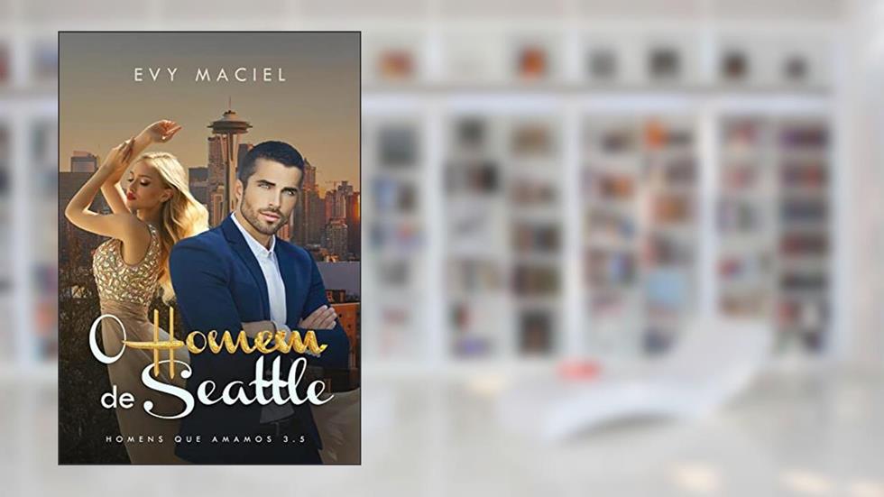 O Homem De Seattle: (Homens Que Amamos Livro 3.5), do autor Evy Maciel