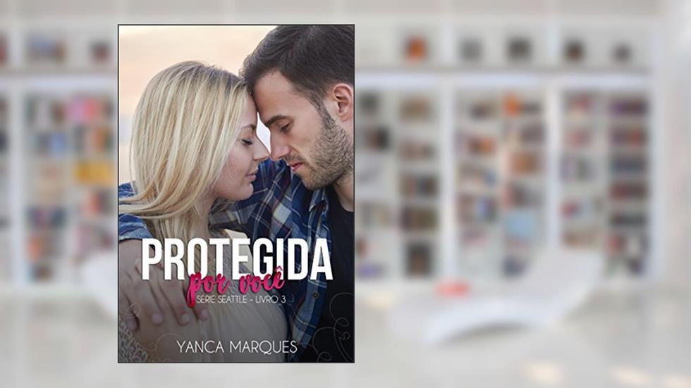 Protegida por Você (Série Seattle Livro 3), do autor Yanca Marques
