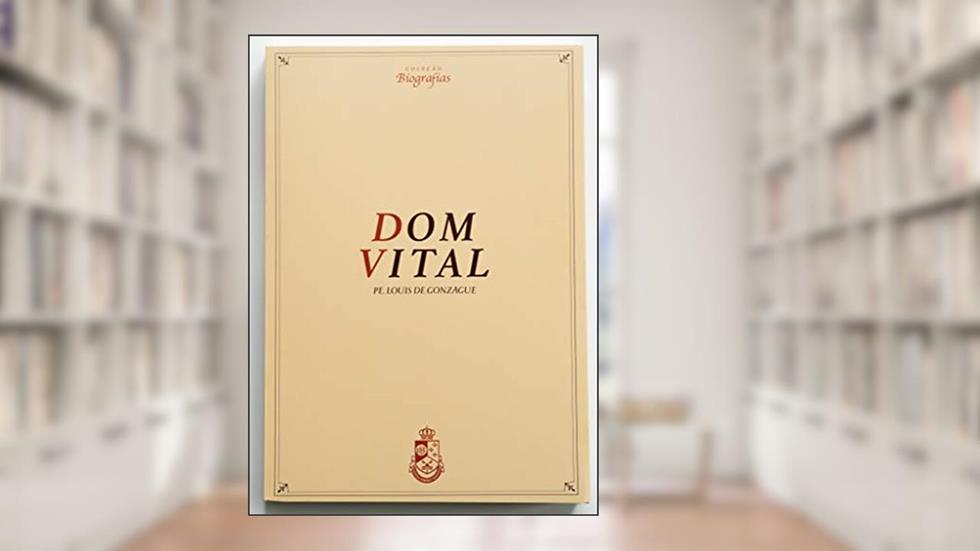 Biografia de Dom Vital, do autor Pe. Louis de Gonzague