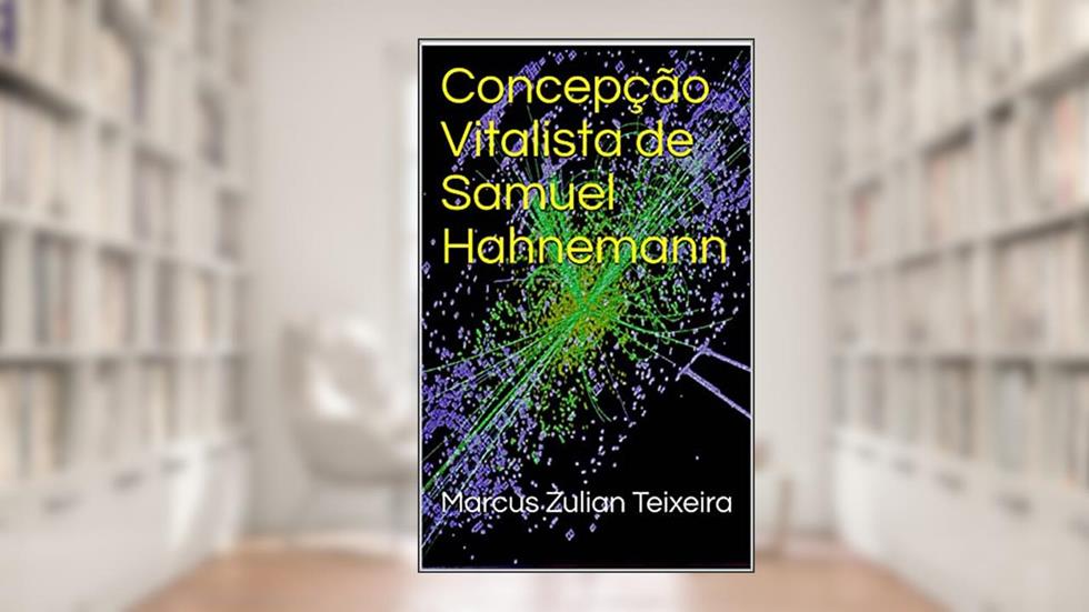 Concepção vitalista de Samuel Hahnemann, do autor Marcus Zulian Teixeira