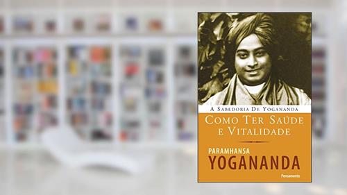 Capa de Como ter saúde e vitalidade (A Sabedoria de Yogananda), do autor Paramhansa Yogananda
