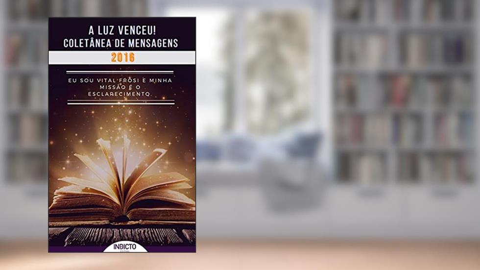 A Luz Venceu 2016: Coletânea de Mensagens 2016 Vital Frosi (A LUZ VENCEU! VITAL FROSI Livro 2), do autor Vital Frosi