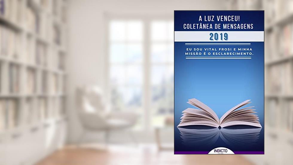 A Luz Venceu 2019: Coletânea de Mensagens Vital Frosi (A LUZ VENCEU! VITAL FROSI Livro 5), do autor Vital Frosi
