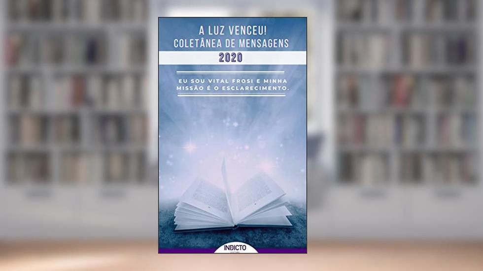 A Luz Venceu 2020: Coletânea de Mensagens Vital Frosi (A LUZ VENCEU! VITAL FROSI Livro 6), do autor VITAL FROSI