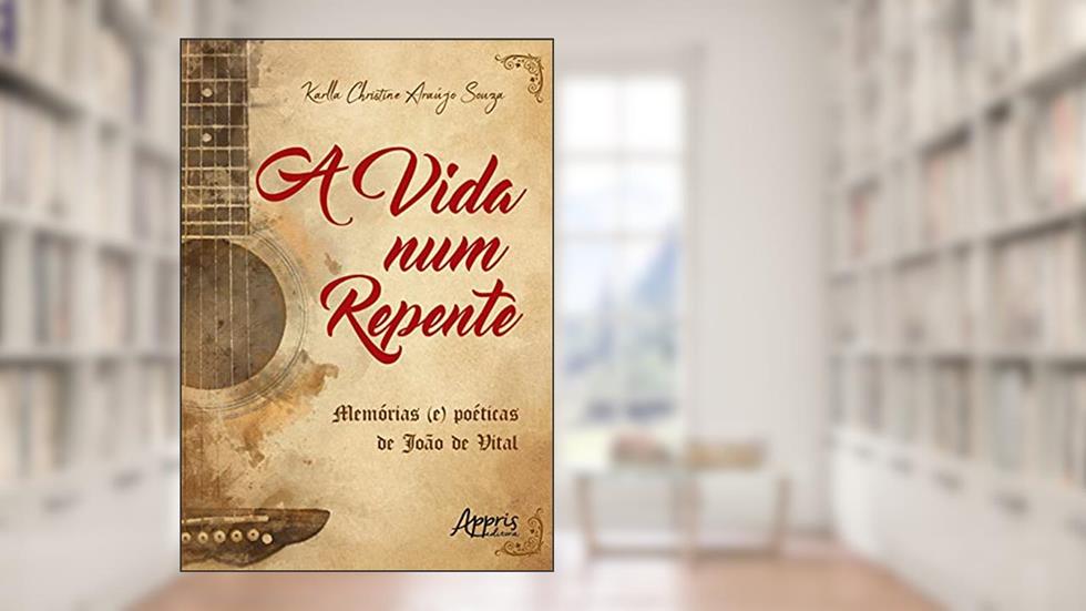 A vida num repente: memórias (e) poéticas de João de Vital, do autor Karlla Christine Araújo Souza