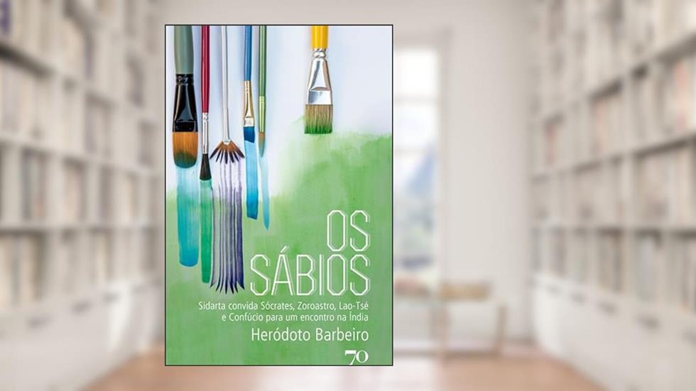 Os Sábios: Sidarta convida Sócrates, Zoroastro, Lao-Tsé e Confúcio para um encontro na Índia, do autor Heródoto Barbeiro