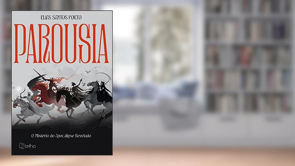 Parousia: o Mistério do Apocalipse Revelado, do autor Elias Santos Porto