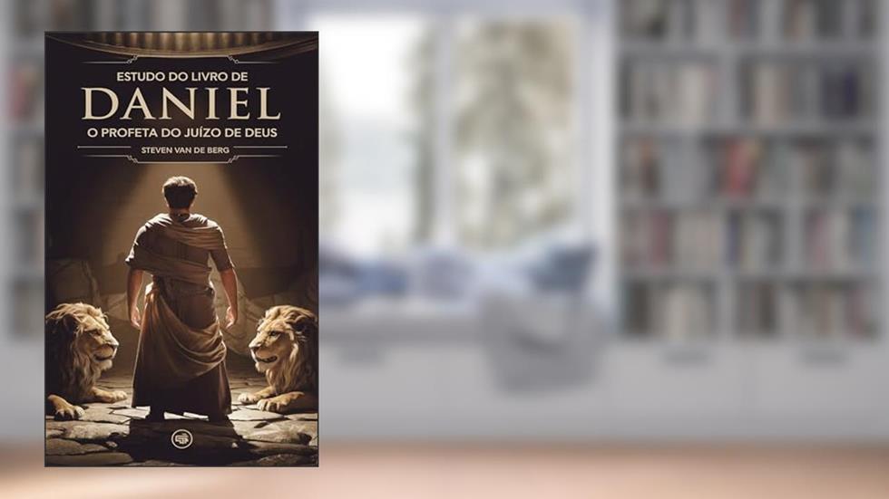 Estudo do Livro de Daniel: O Profeta do Juízo de Deus, do autor Steven van de Berg