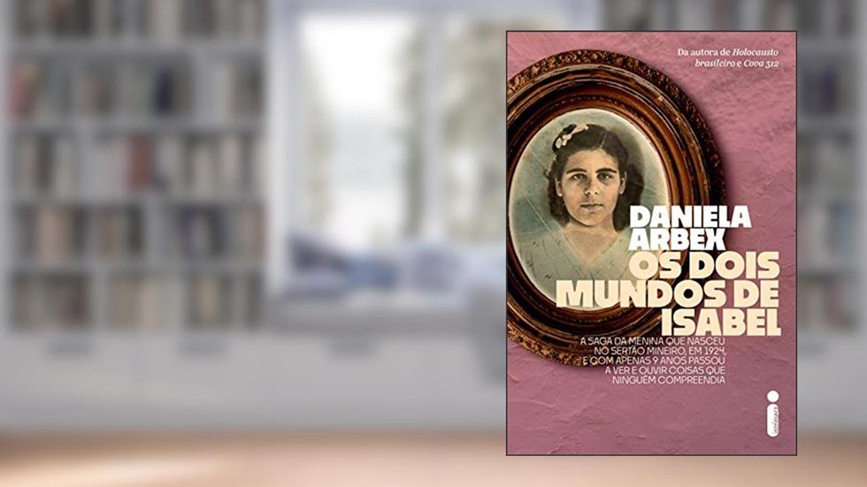 Os dois mundos de Isabel: A saga da menina que nasceu no sertão mineiro, em 1924, e com apenas 9 anos passou a ver e ouvir coisas que ninguém compreendia, do autor Daniela Arbex