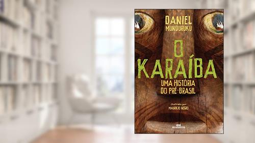 Capa de O Karaíba: Uma História do pré-Brasil, do autor Daniel Munduruku