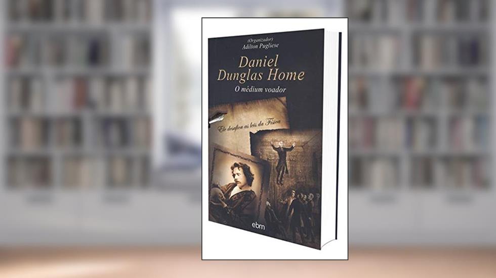 Daniel Dunglas Home: O médium voador, do autor Adilton Pugliese