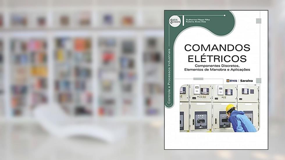 Comandos elétricos: Componentes discretos, elementos de manobra e aplicações, do autor Guilherme Filippo Filho e Rubens Alves Dias