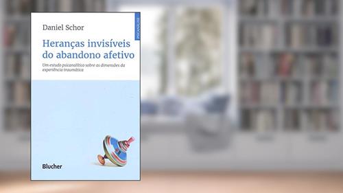 Capa de Heranças Invisíveis do Abandono Afetivo: um Estudo Psicanalítico Sobre as Dimensões da Experiência Traumática, do autor Daniel Schor
