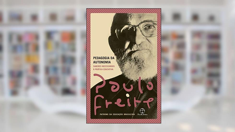 Pedagogia da autonomia: Saberes necessários à prática educativa, do autor Paulo Freire