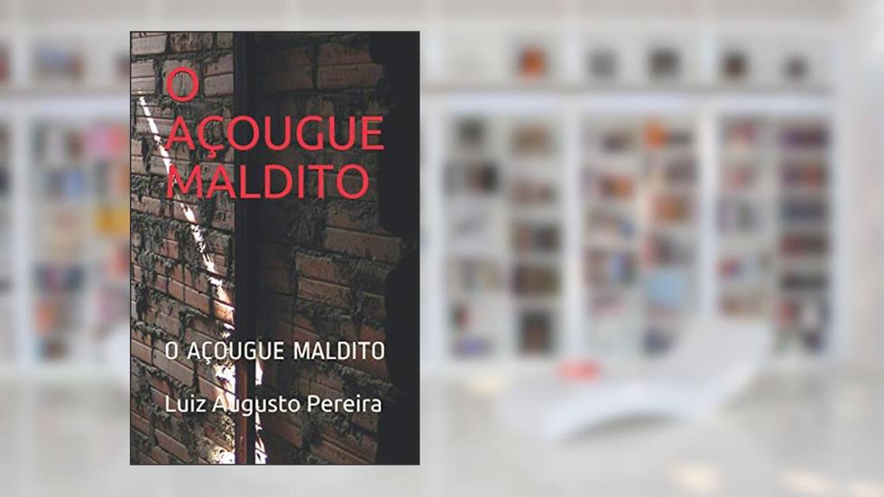 O AÇOUGUE MALDITO: O AÇOUGUE MALDITO (Livros malditos) (Portuguese Edition), do autor Luiz Augusto Pereira