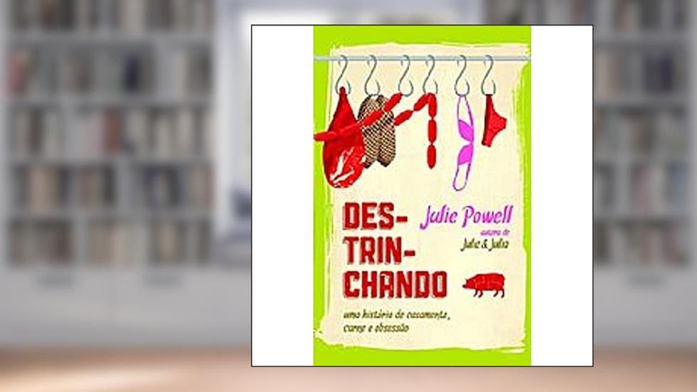 Destrinchando. Uma História de Casamento, Carne e Obsessão, do autor Julie Powell