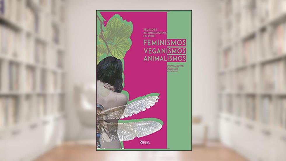 Relações interseccionais em rede: feminismos, animalismos e veganismos, do autor Patrícia Lessa dos Santos; Roberta Stubs; Marta Bellini
