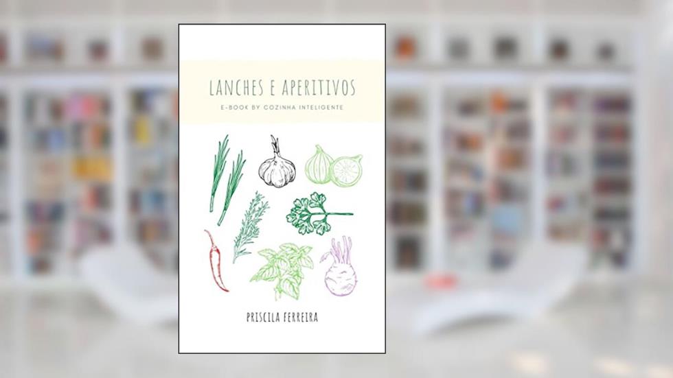 Lanches e Aperitivos : E-book by Cozinha Inteligente, do autor Priscila Ferreira